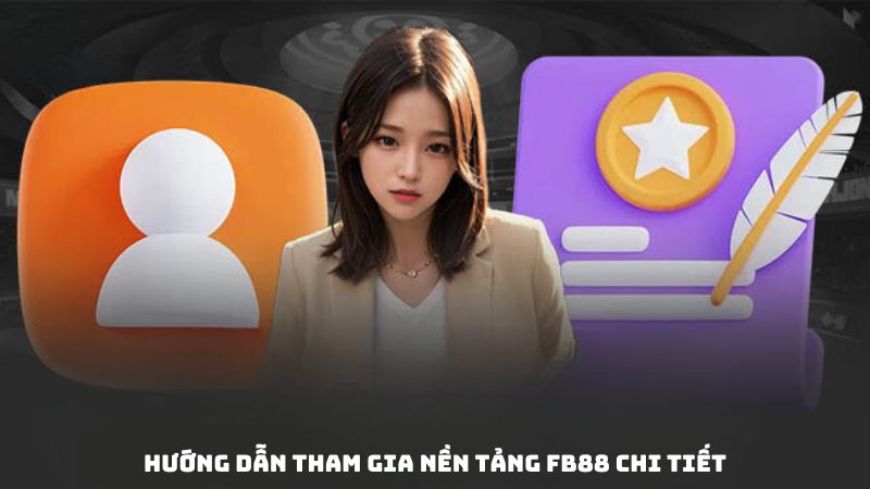 Hướng dẫn tham gia nền tảng fb88 chi tiết