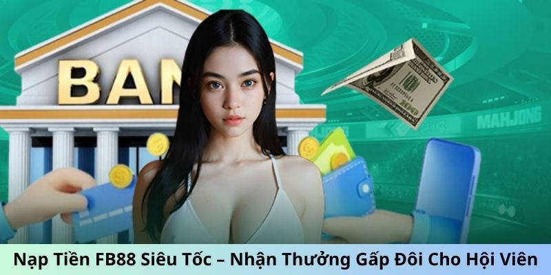 Giao dịch nạp tiền FB88 được nhiều người đánh giá vô cùng cao